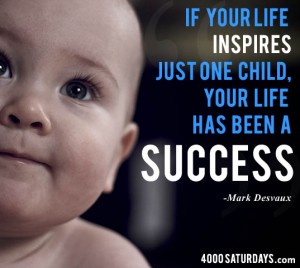 If your life inspires just one child, your life has been success