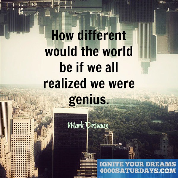 How Different Would The World Be If We All Realized We Were Genius ...